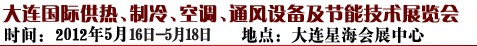 2012第五屆大連國(guó)際供熱、制冷、空調(diào)、通風(fēng)設(shè)備及節(jié)能技術(shù)展覽會(huì)