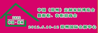 2012中國(guó)（鄭州）國(guó)際定制家居博覽會(huì)暨櫥柜、衣柜招商會(huì)