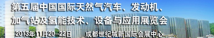 2013第五屆中國國際天然氣汽車、發(fā)動機、加氣站及氫能技術、設備與應用展覽會