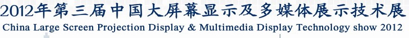 2012第三屆中國大屏幕投影顯示及多媒體展示技術展覽會