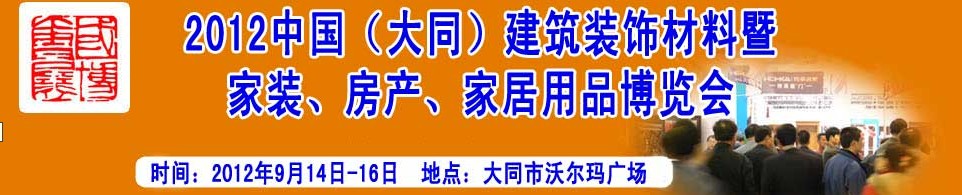 2012中國（大同）建筑裝飾材料暨家裝、房產(chǎn)、家居用品博覽會(huì)