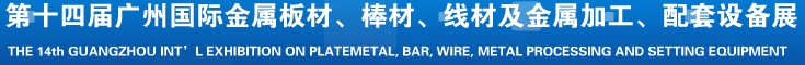 2014第十五屆廣州國際金屬板材、管材、棒材、線材及金屬加工、配套設(shè)備展覽會