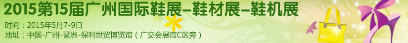 2015第十五屆廣州國(guó)際鞋展、鞋材展、鞋機(jī)展