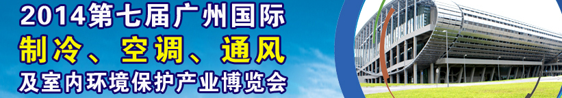 2014第七屆廣州國(guó)際制冷、空調(diào)、通風(fēng)及室內(nèi)環(huán)境保護(hù)產(chǎn)業(yè)博覽會(huì)