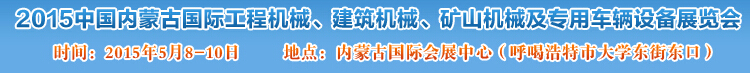 2015第四屆中國內(nèi)蒙古國際工程機(jī)械、建筑機(jī)械、礦山機(jī)械及專用車輛設(shè)備展覽會