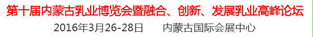 2016第十屆中國（內蒙古）國際乳業(yè)博覽會暨融合、創(chuàng)新、發(fā)展乳業(yè)高峰論壇