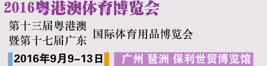 2016第十三屆粵澳港國際體育用品博覽會暨第十六屆廣東國際體育用品博覽會